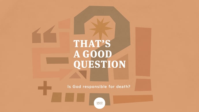 That's A Good Question: Is God Responsible for Death?