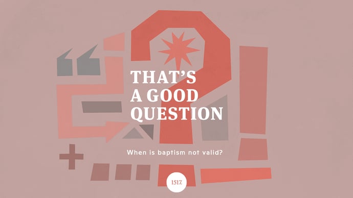 That's a Good Question: When is Baptism Not Valid