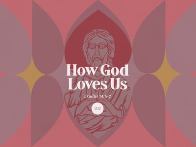 How God Loves Us: Show Us Your Love, Exodus 34:6-7