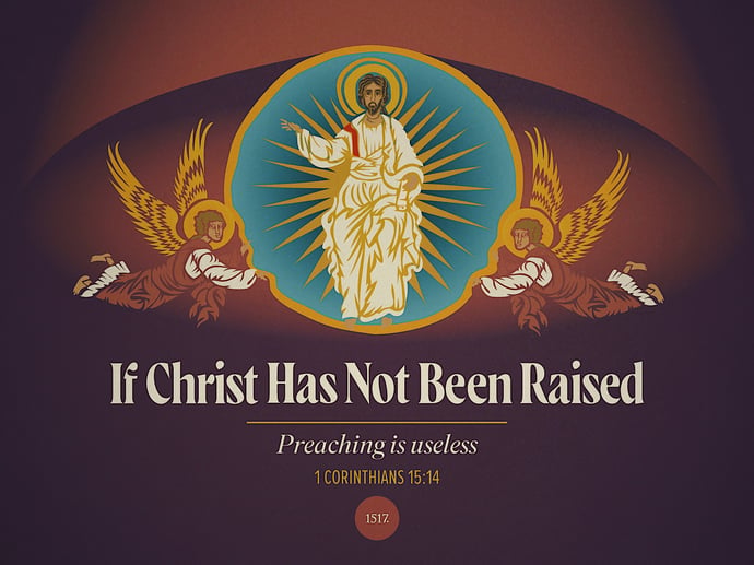 If Christ Has Not Been Raised, Preaching is Useless