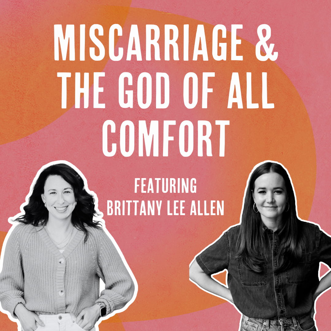 Outside Ourselves: Miscarriage and the God of All Comfort with Brittany Lee Allen