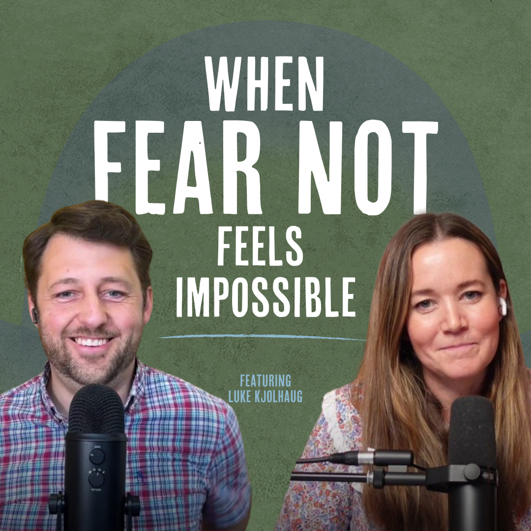 Outside Ourselves: When “Fear Not” Feels Impossible with Luke Kjolhaug